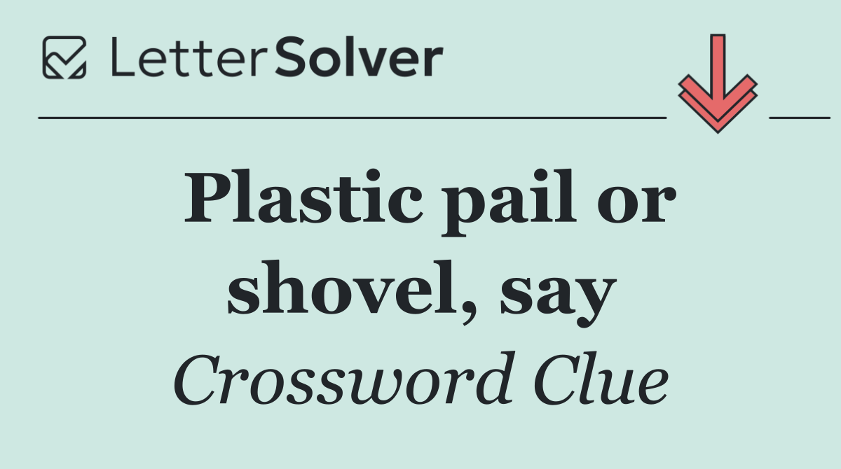 Plastic pail or shovel, say