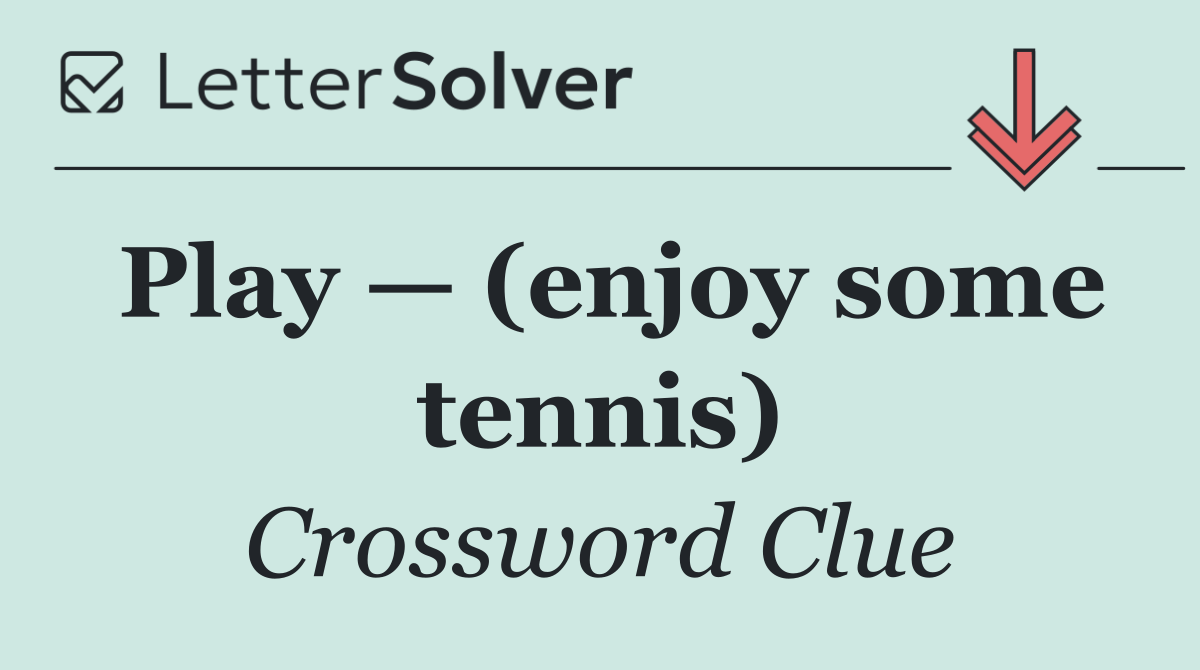 Play — (enjoy some tennis)