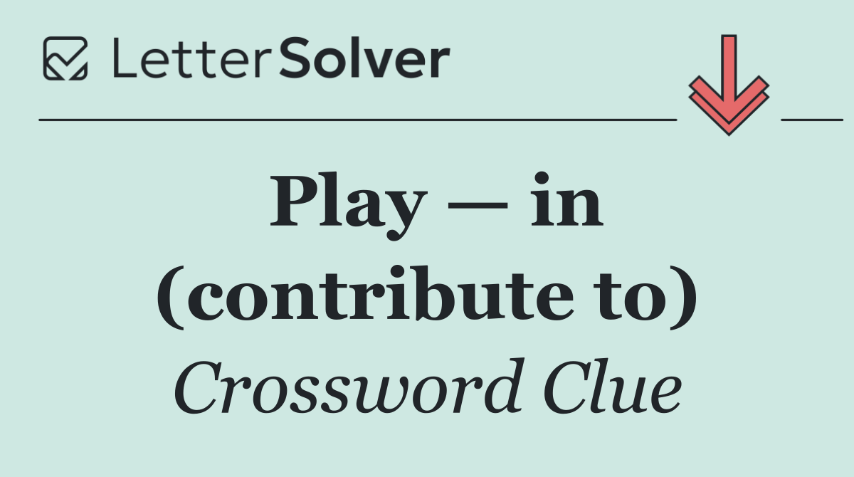 Play — in (contribute to)