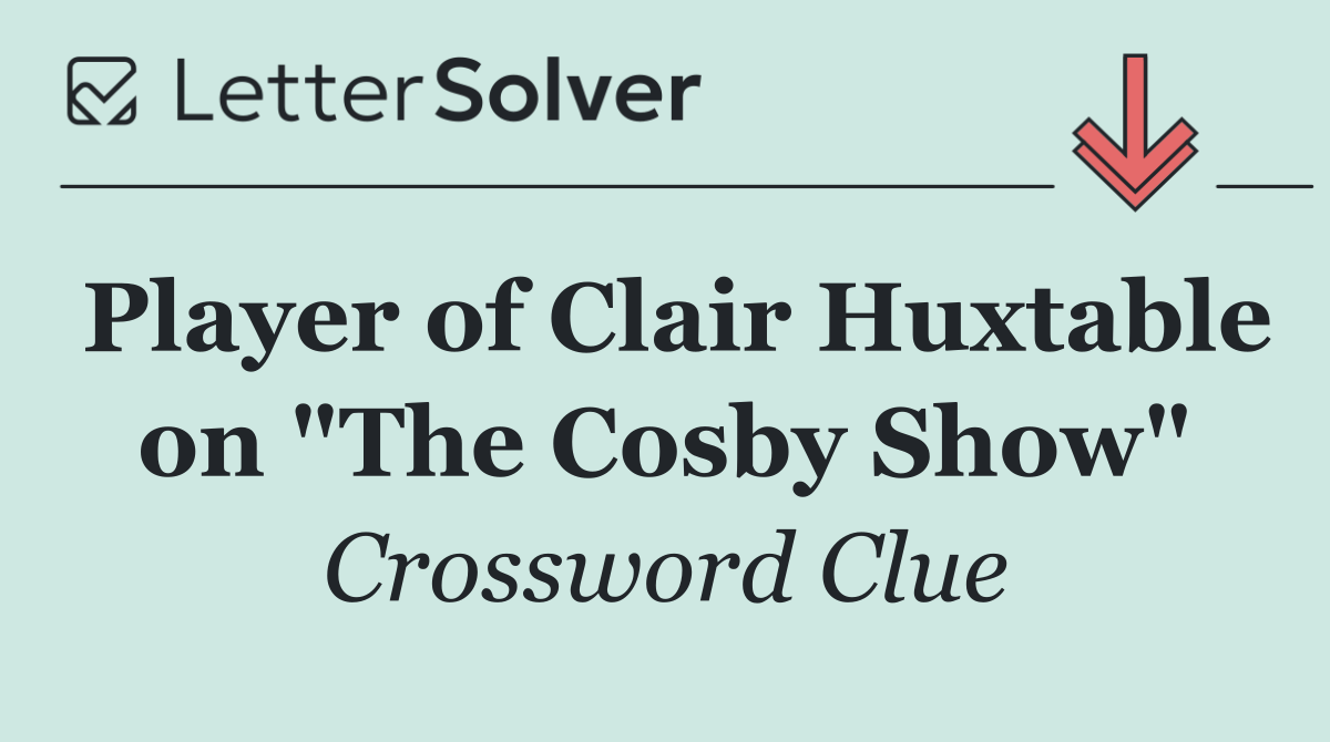 Player of Clair Huxtable on "The Cosby Show"