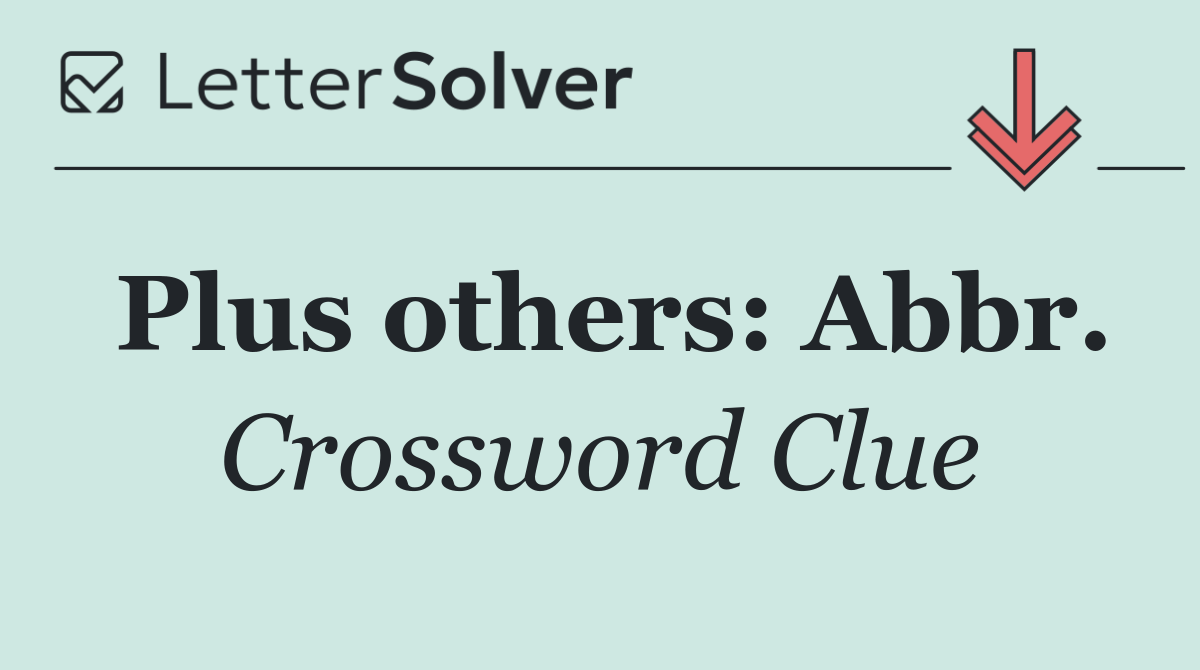 Plus others: Abbr.