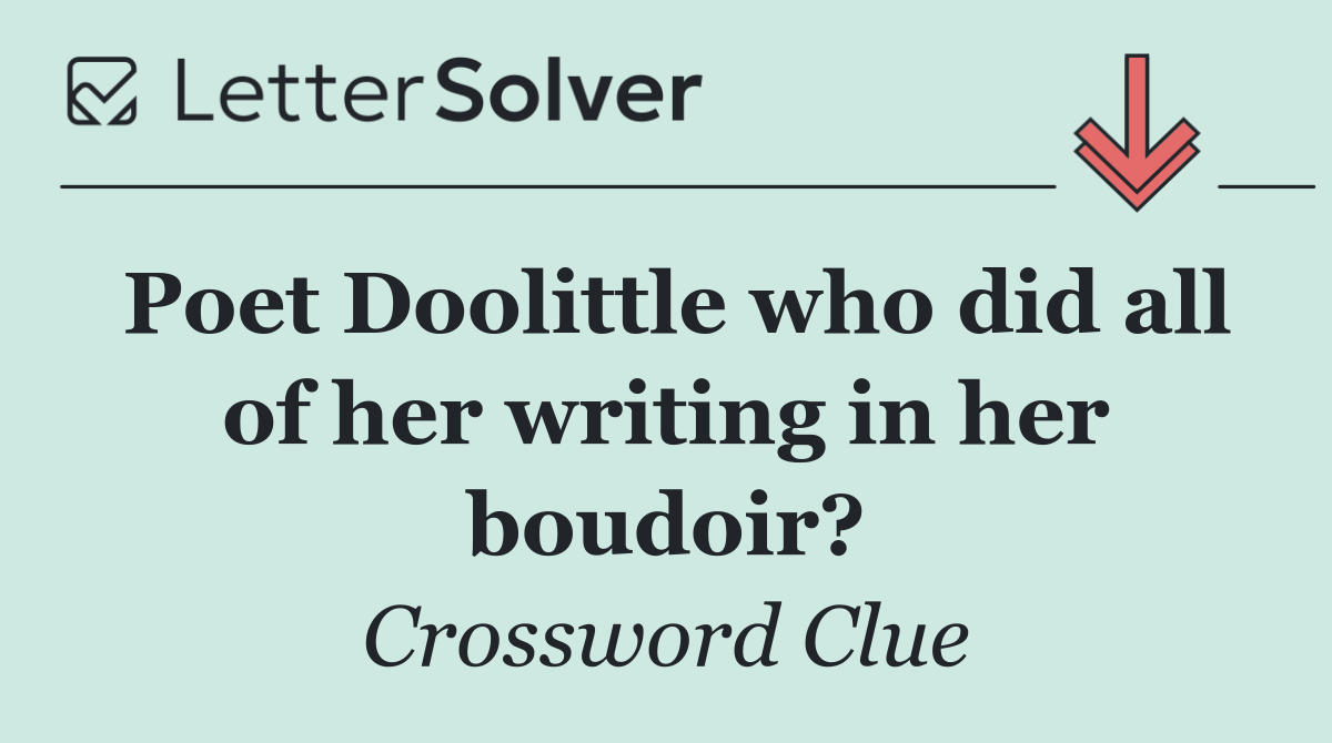 Poet Doolittle who did all of her writing in her boudoir?