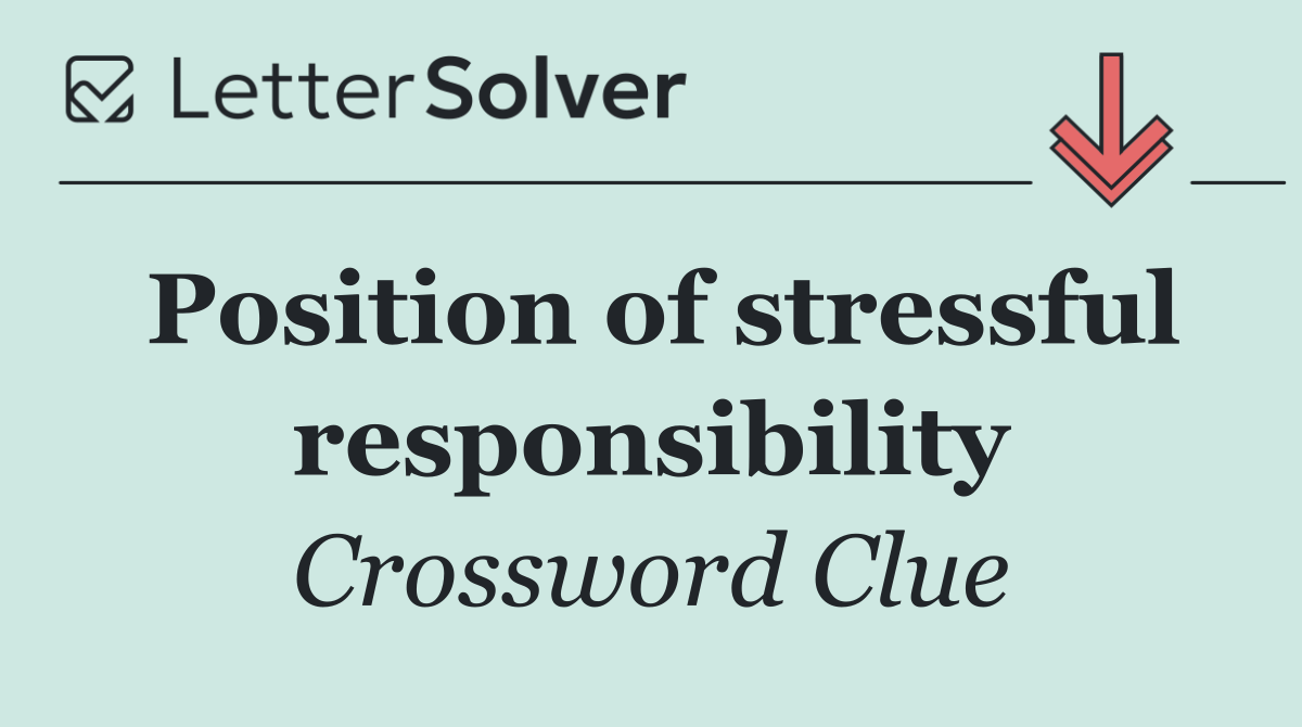 Position of stressful responsibility