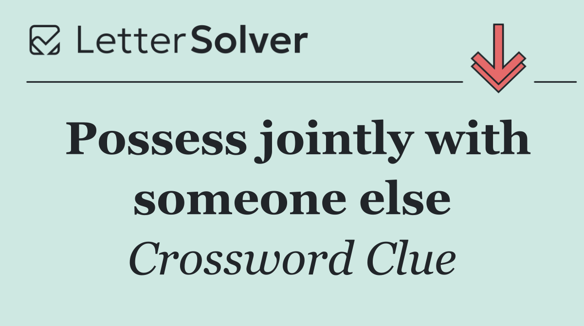Possess jointly with someone else