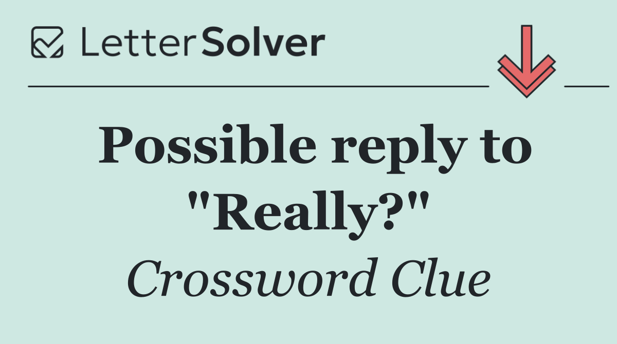 Possible reply to "Really?"