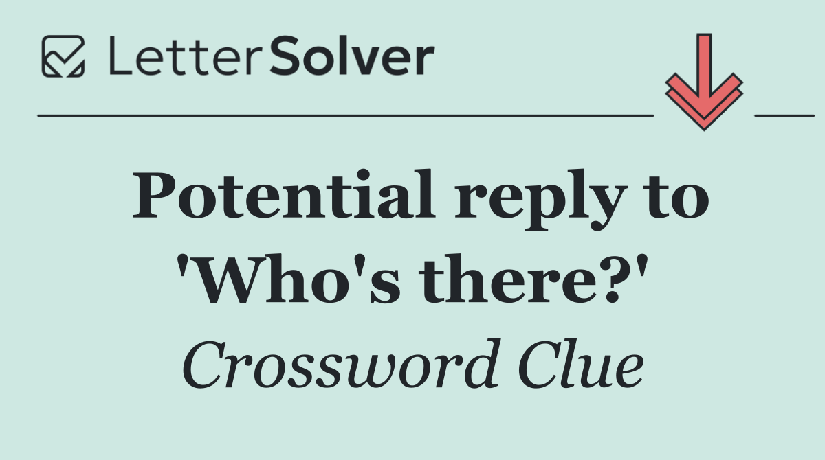 Potential reply to 'Who's there?'