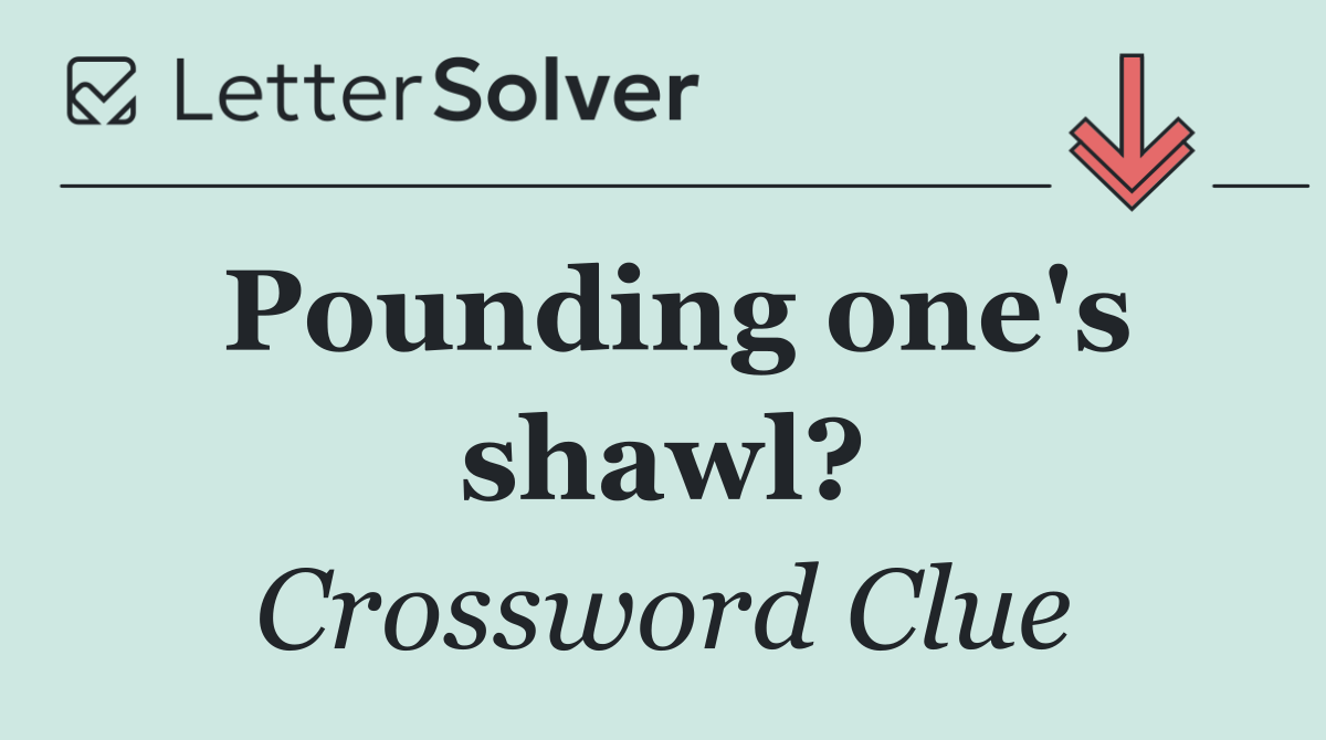 Pounding one's shawl?