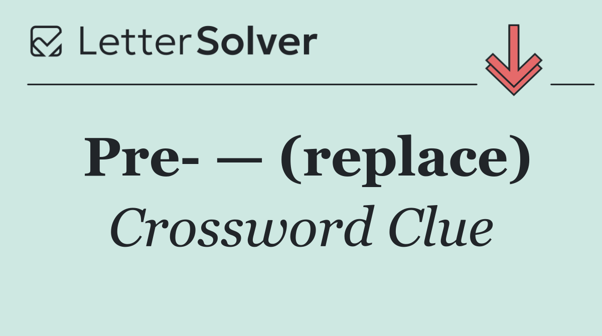 Pre  — (replace)