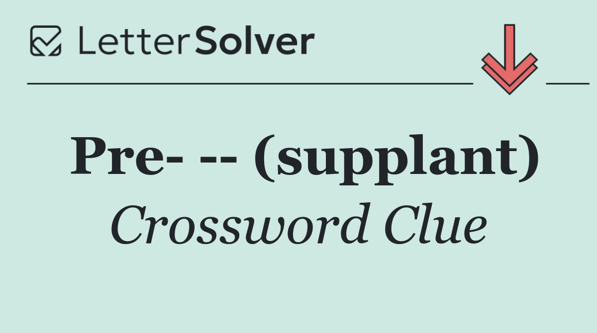 Pre     (supplant)