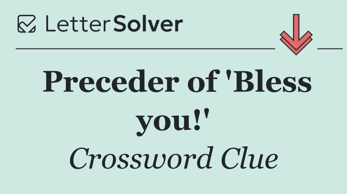 Preceder of 'Bless you!'