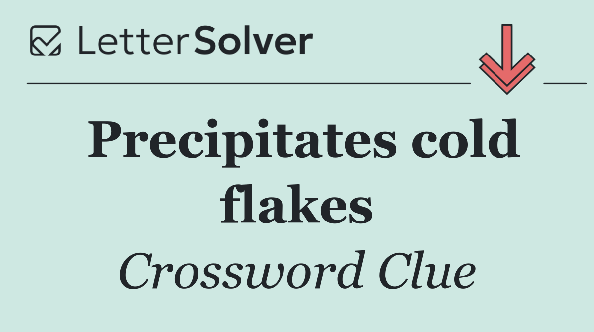 Precipitates cold flakes