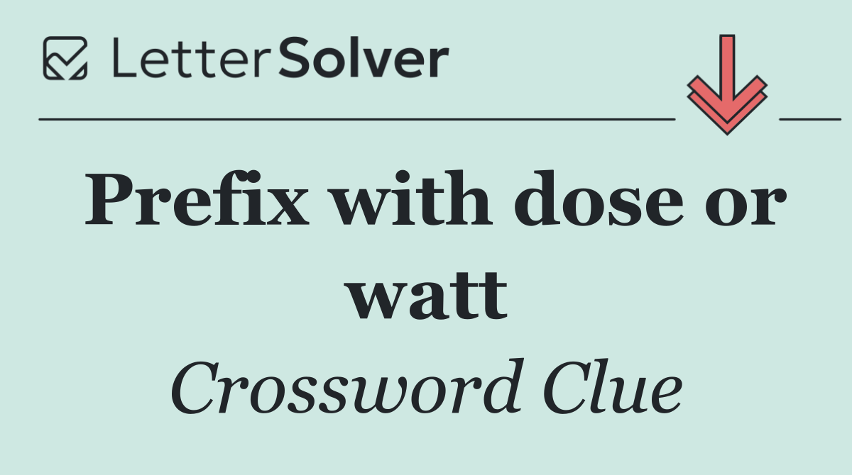 Prefix with dose or watt