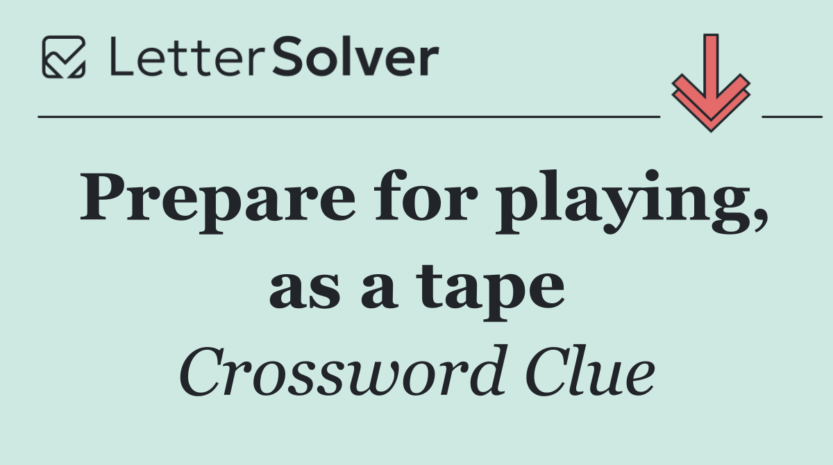 Prepare for playing, as a tape