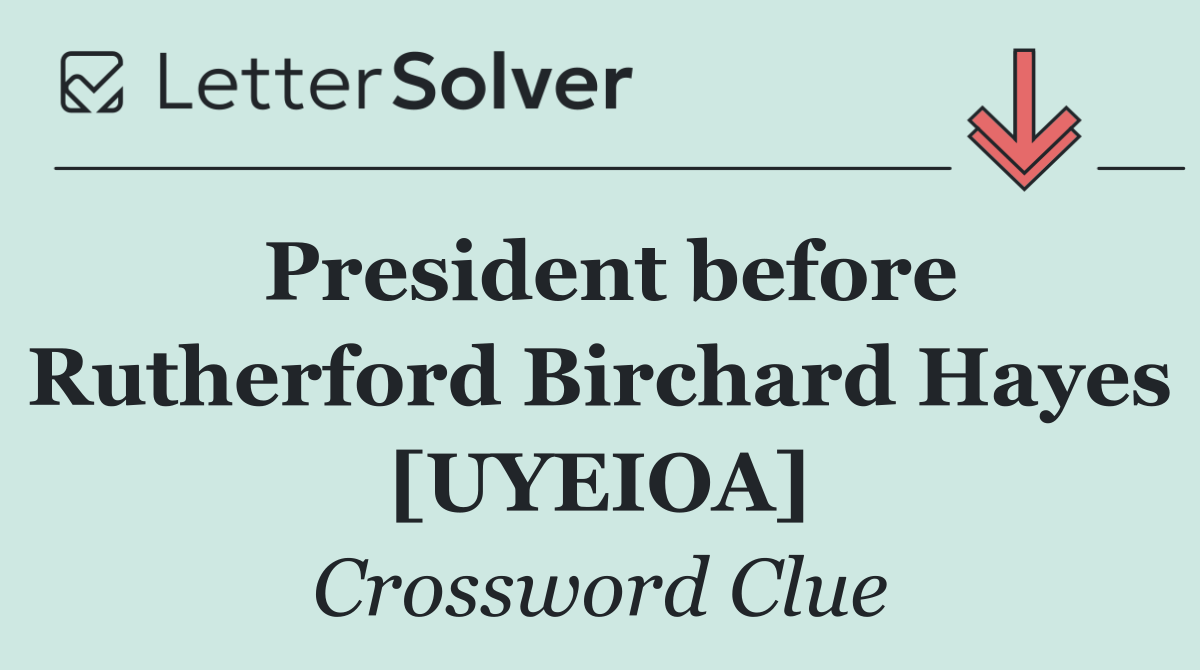 President before Rutherford Birchard Hayes [UYEIOA]