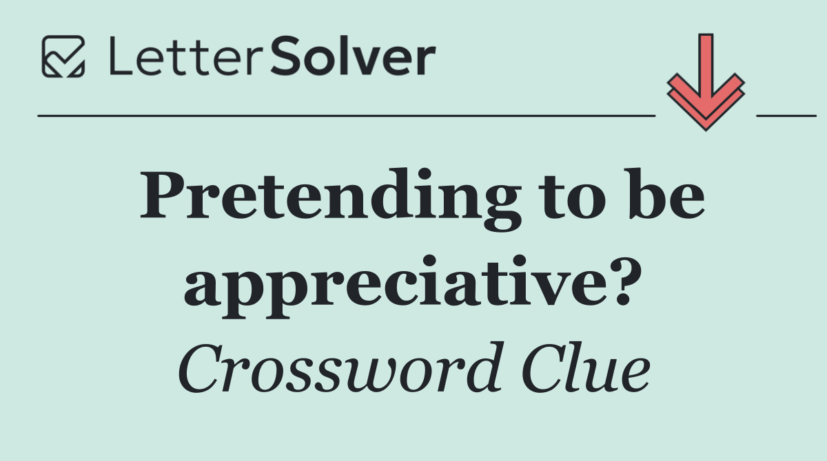 Pretending to be appreciative?
