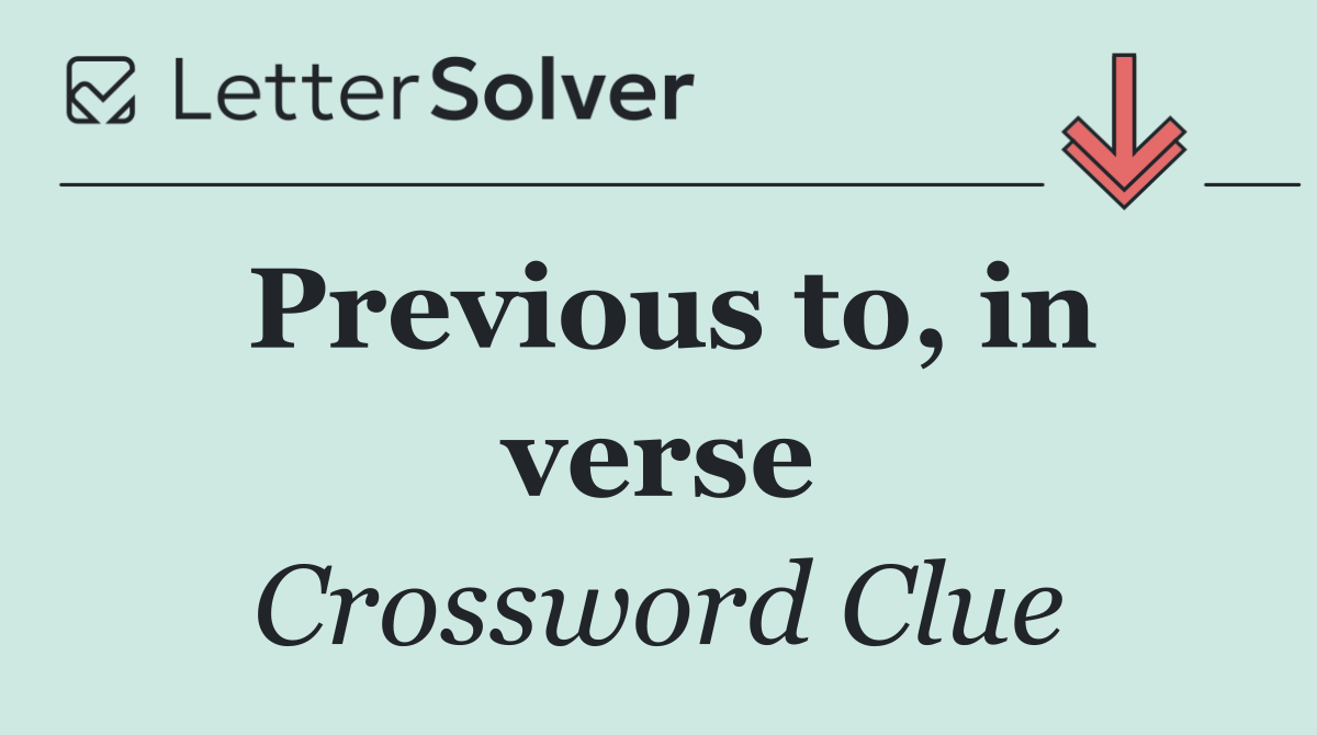 Previous to, in verse