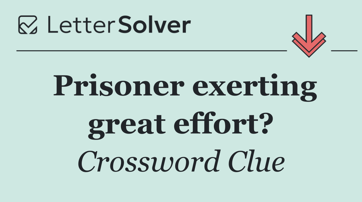 Prisoner exerting great effort?