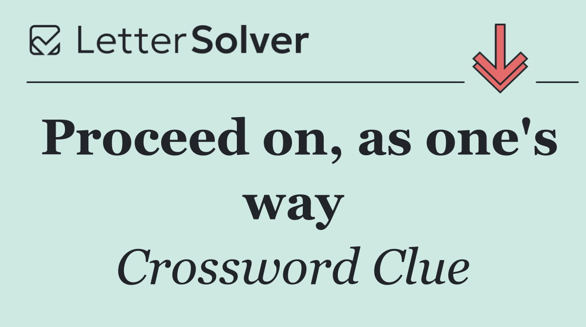 Proceed on, as one's way