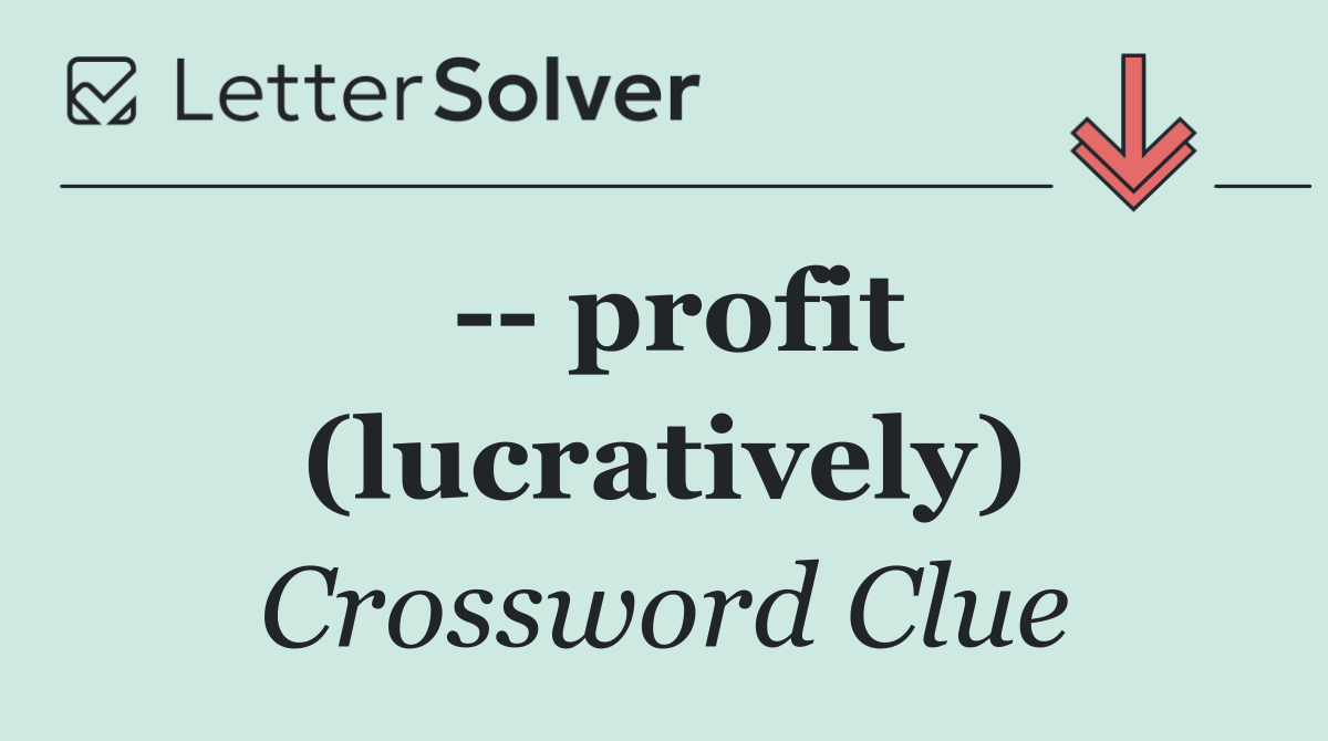    profit (lucratively)