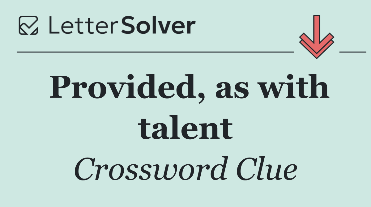 Provided, as with talent