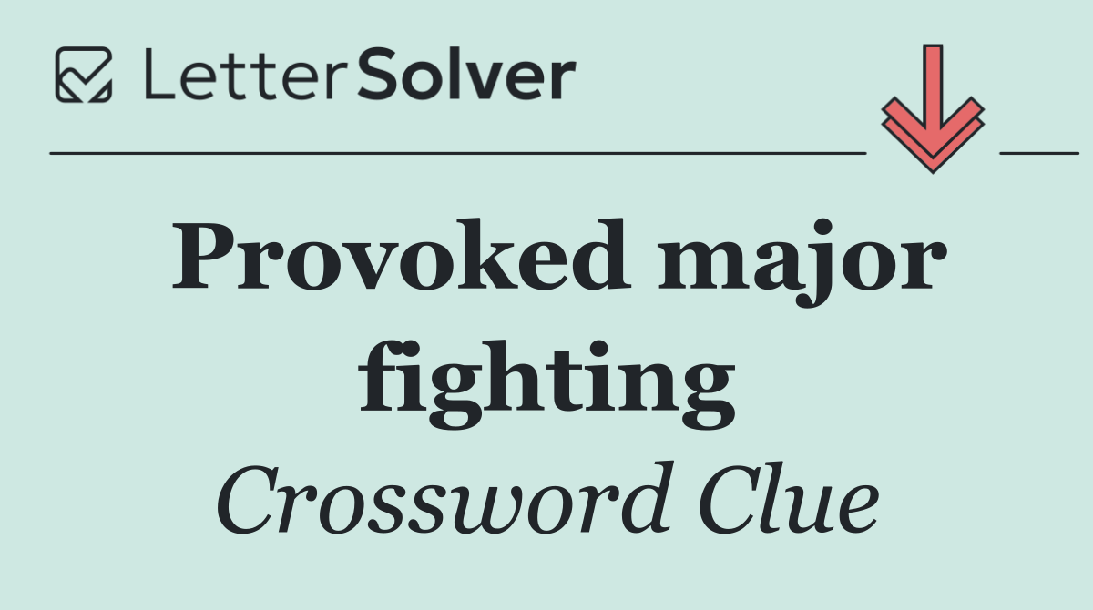Provoked major fighting