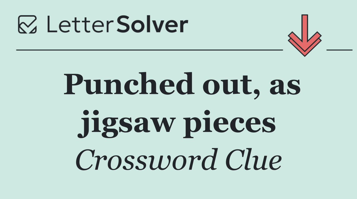 Punched out, as jigsaw pieces