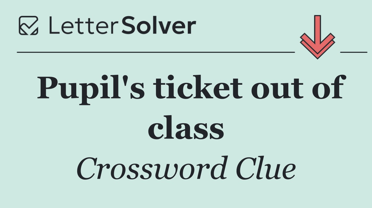 Pupil's ticket out of class
