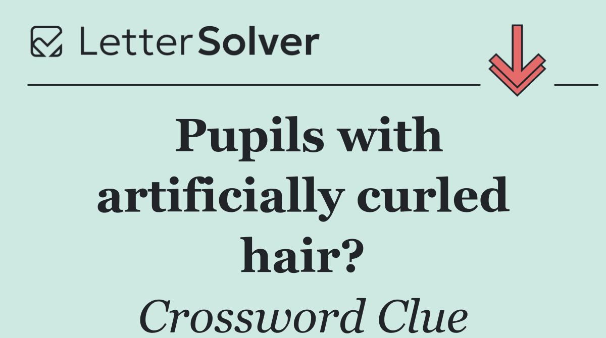 Pupils with artificially curled hair?