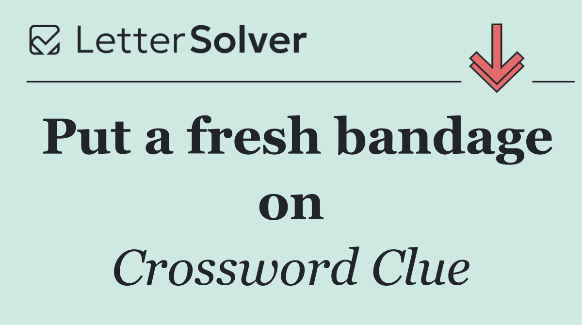 Put a fresh bandage on