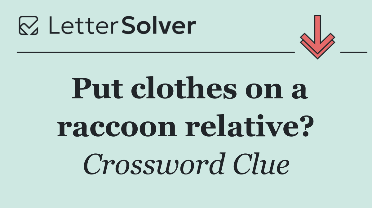 Put clothes on a raccoon relative?