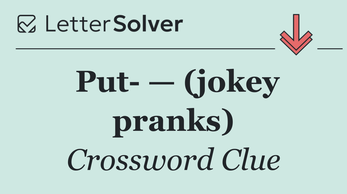 Put  — (jokey pranks)