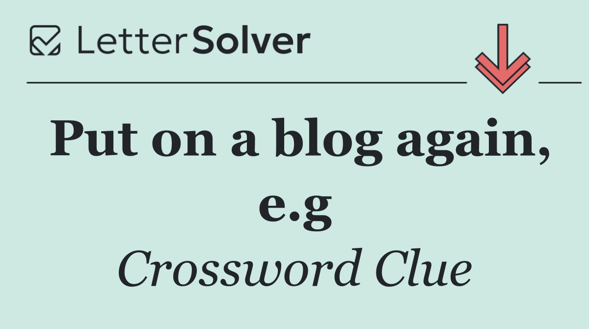 Put on a blog again, e.g