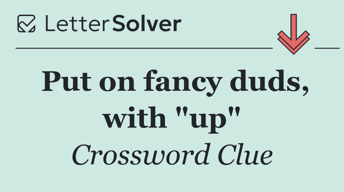 Put on fancy duds, with "up"