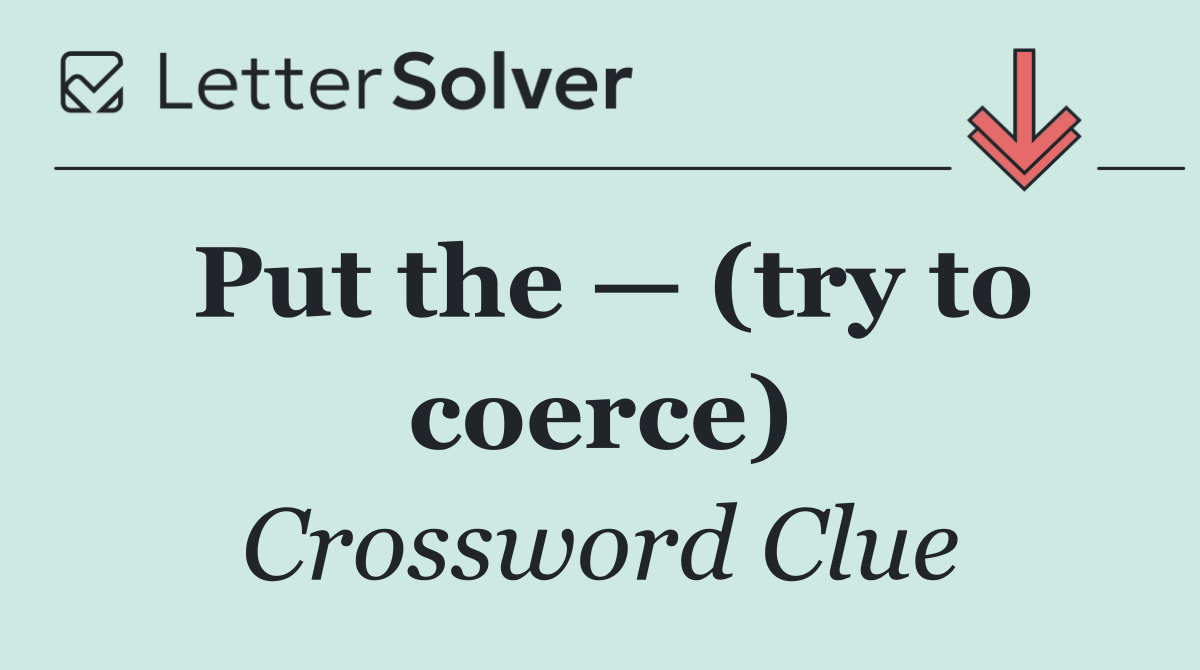Put the — (try to coerce)