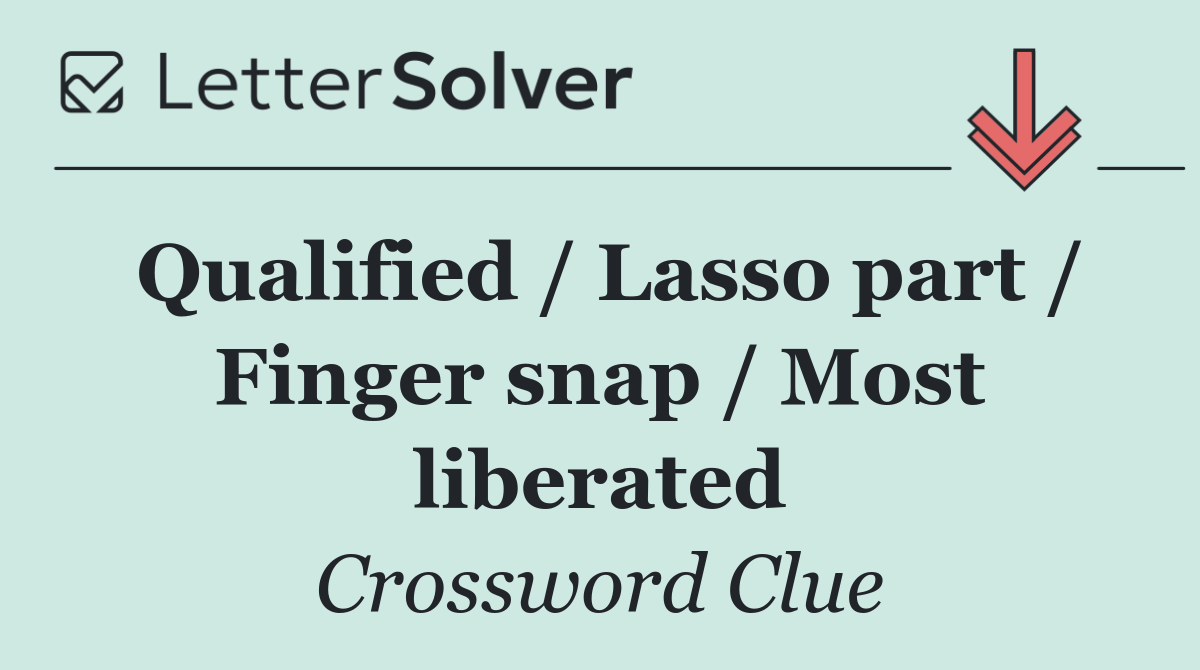 Qualified / Lasso part / Finger snap / Most liberated