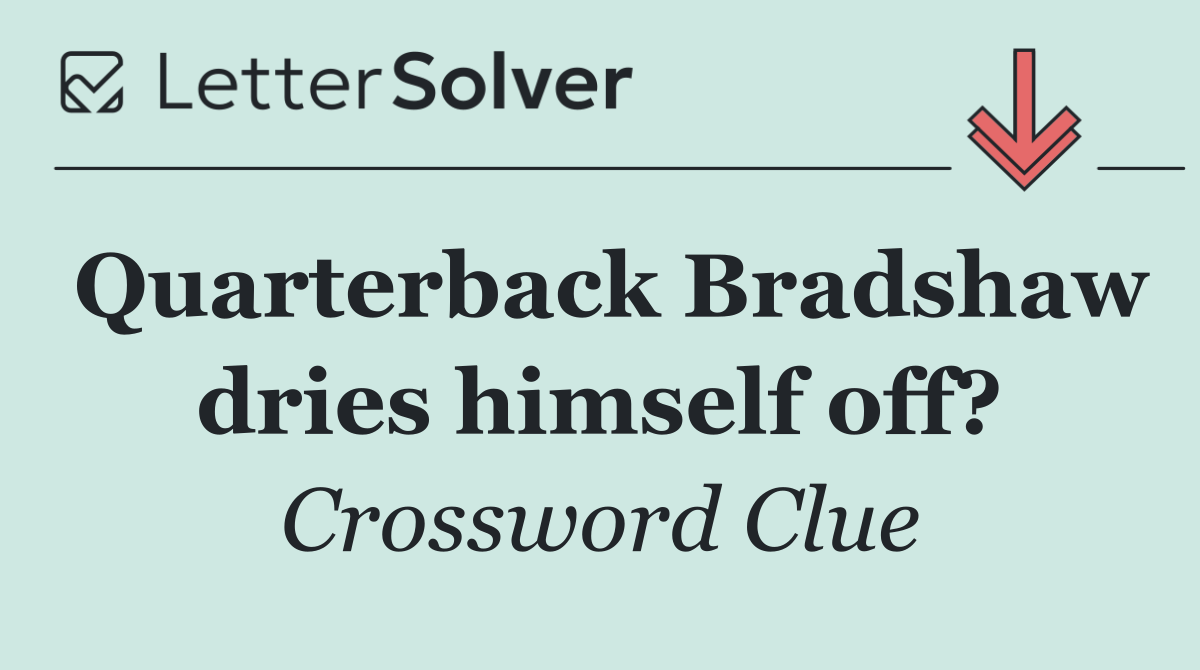 Quarterback Bradshaw dries himself off?