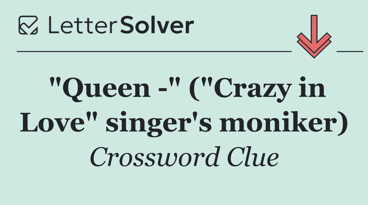 "Queen  " ("Crazy in Love" singer's moniker)