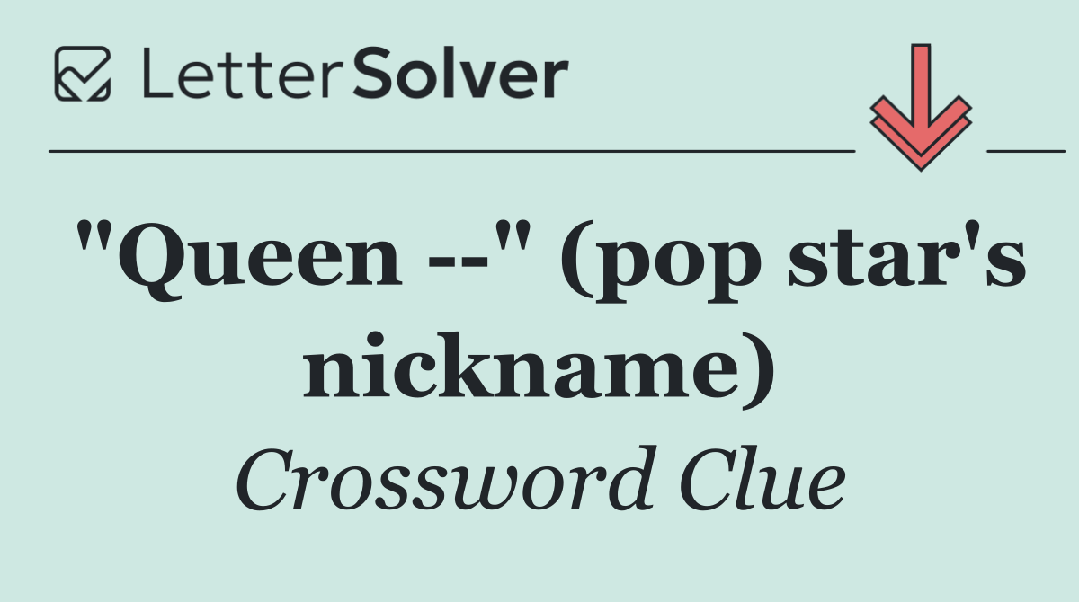 "Queen   " (pop star's nickname)
