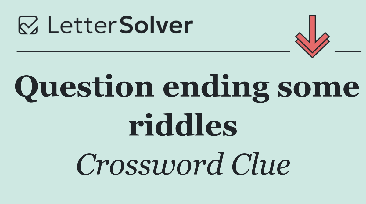 Question ending some riddles
