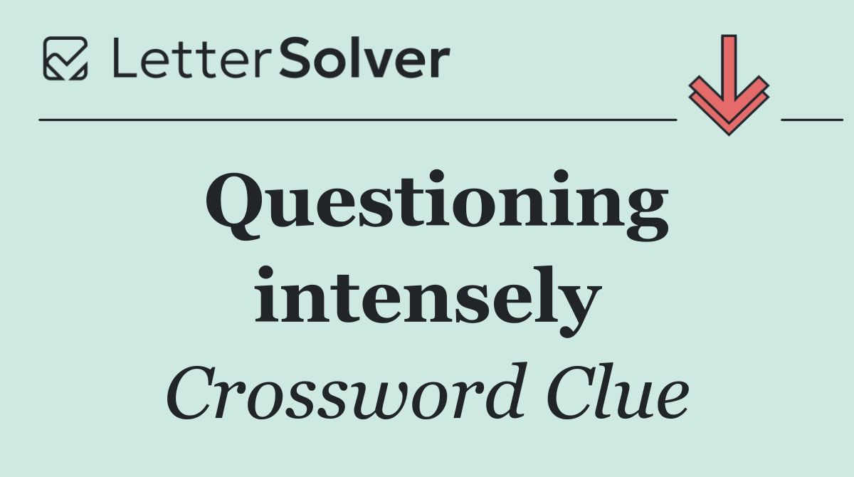 Questioning intensely
