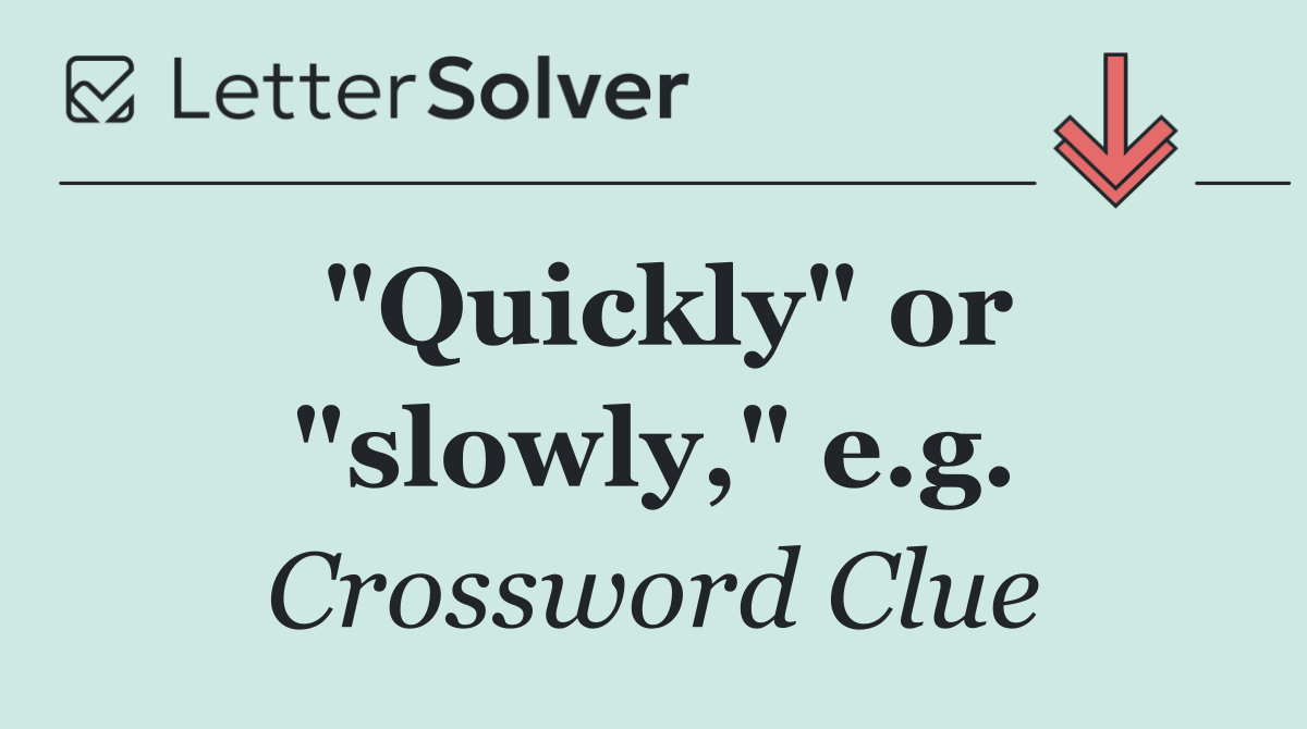 "Quickly" or "slowly," e.g.