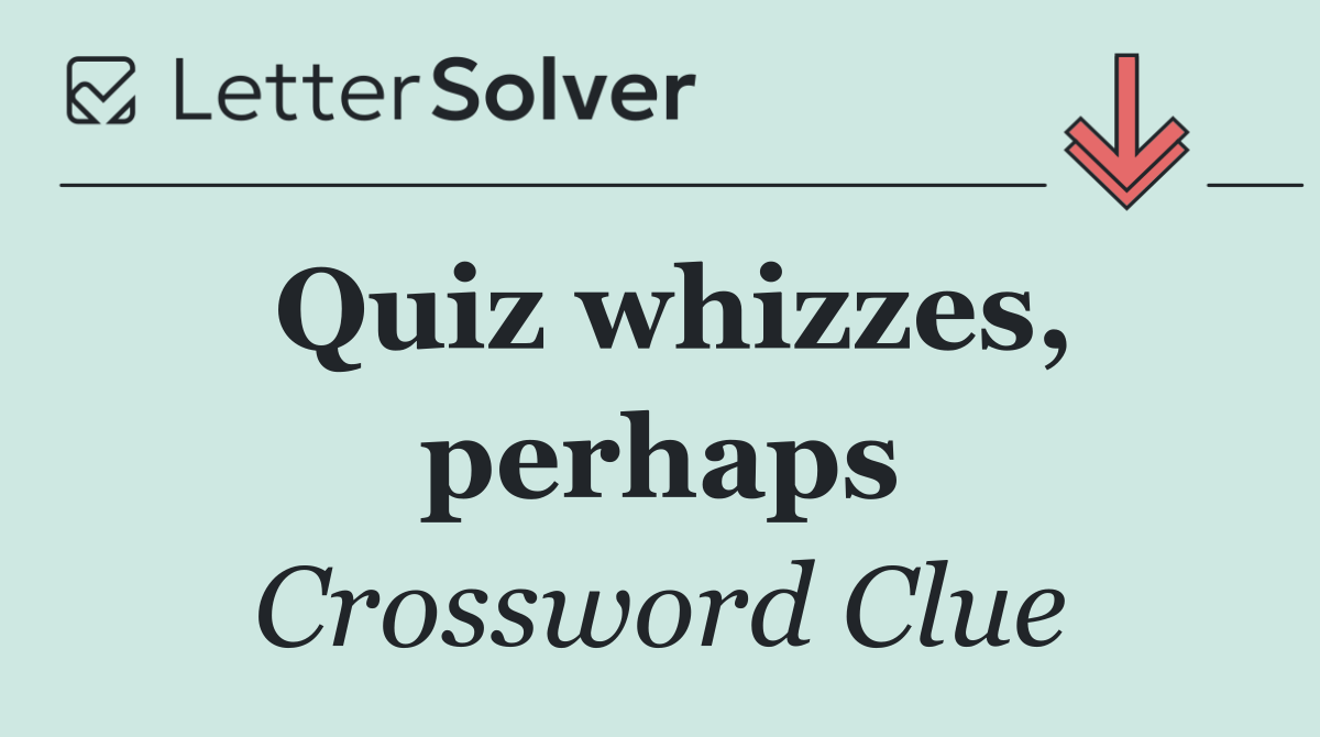 Quiz whizzes, perhaps