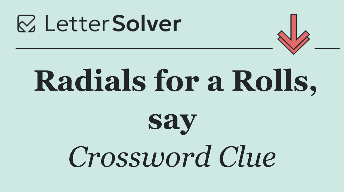 Radials for a Rolls, say