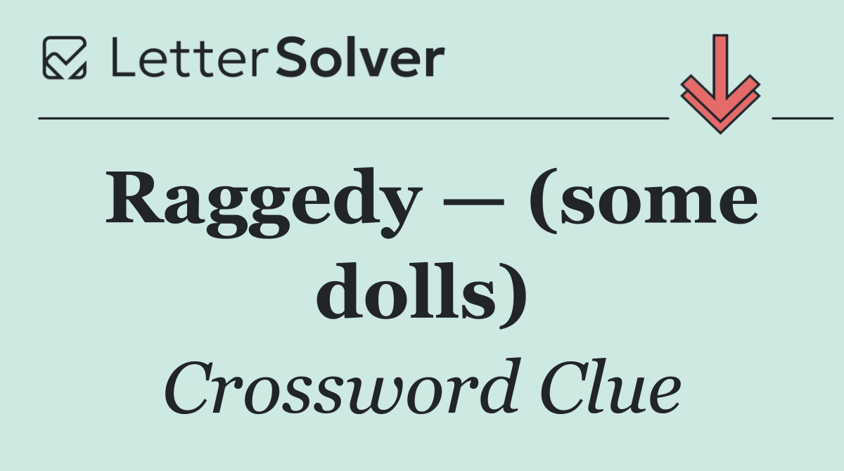 Raggedy — (some dolls)