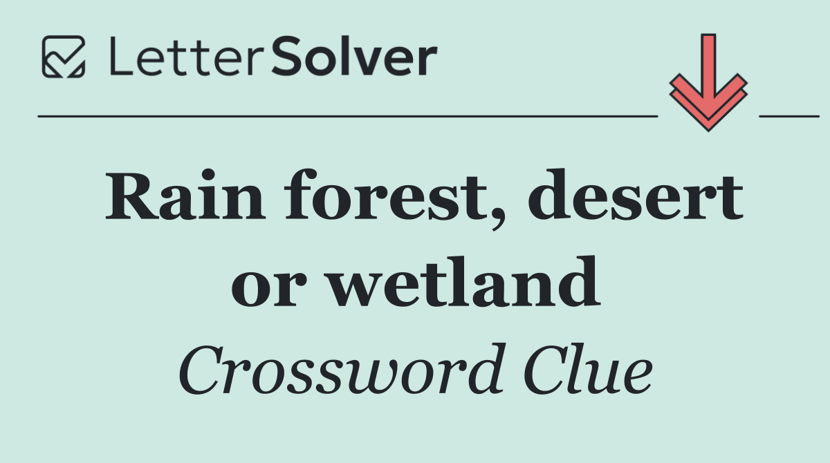Rain forest, desert or wetland