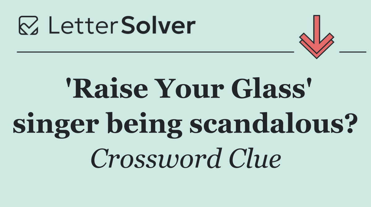 'Raise Your Glass' singer being scandalous?
