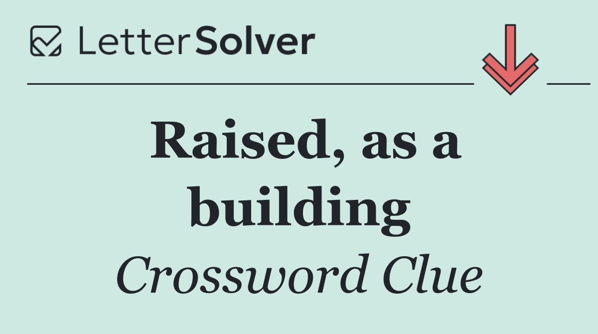 Raised, as a building