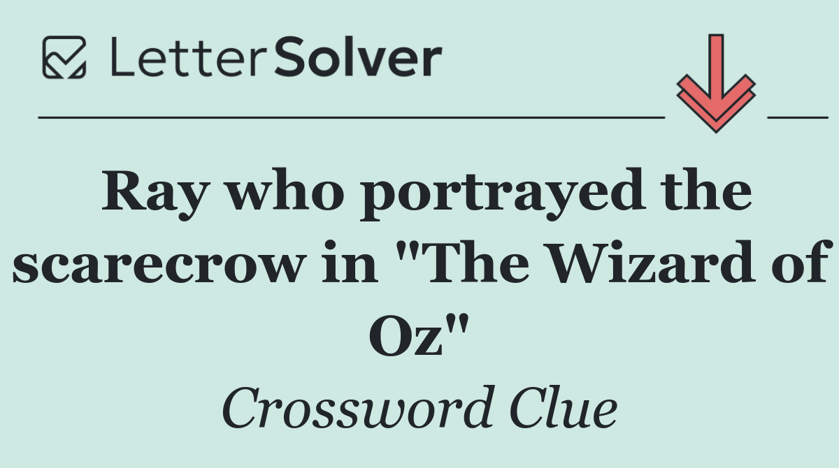 Ray who portrayed the scarecrow in "The Wizard of Oz"