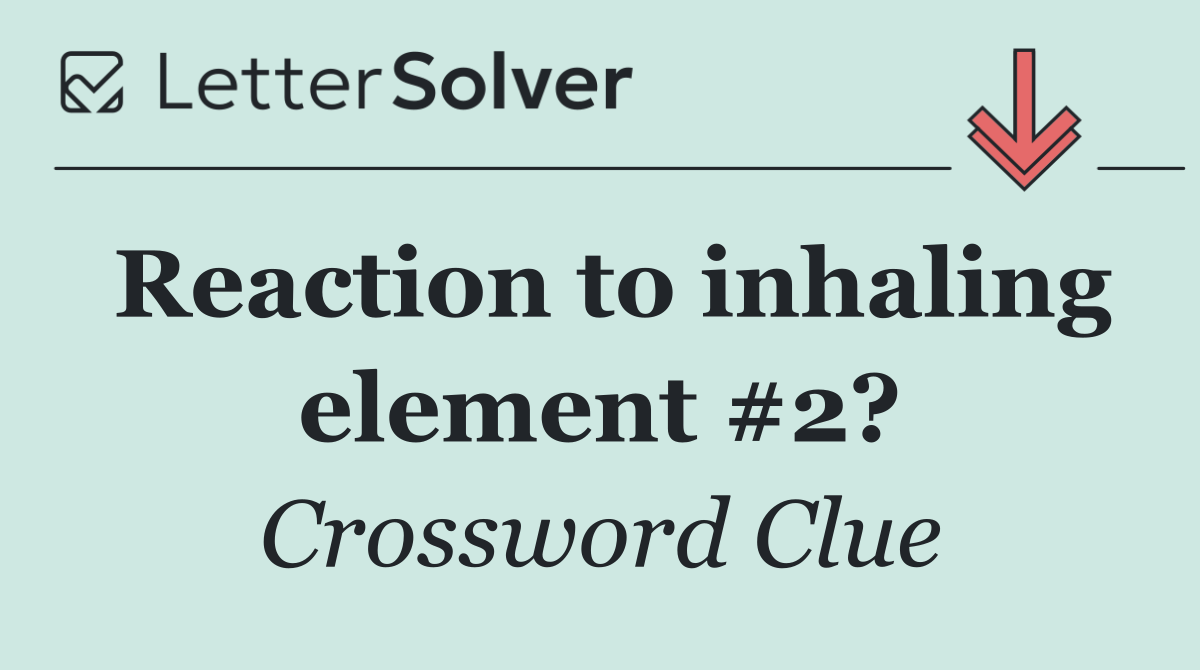 Reaction to inhaling element #2?