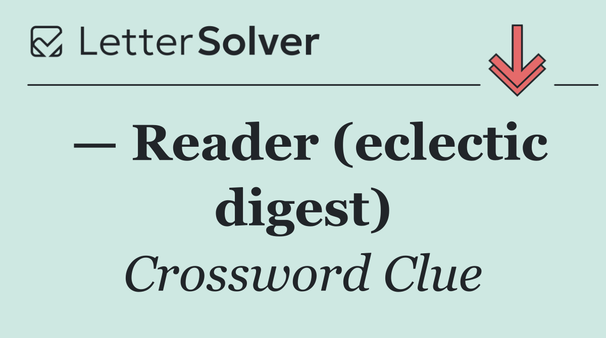 — Reader (eclectic digest)